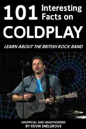 101 Interesting Facts on Coldplay Kevin Snelgrove