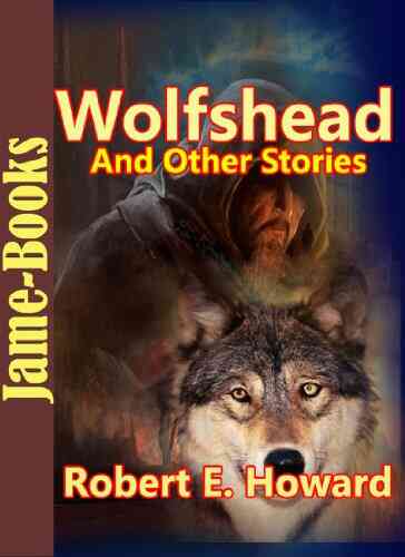 Wolfshead And Other Stories:17 Short Stories By Robert E Howard