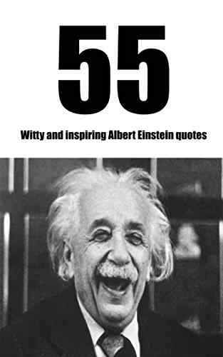 55 Witty And Inspiring Albert Einstein Quotes: Discover The Wit Of The Smartest Man Of The 20th Century