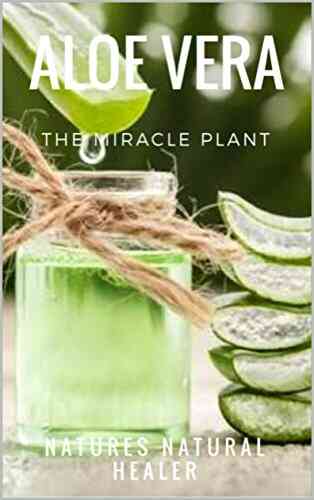 Aloe Vera The Miracle Plant: Natures Natural Healer