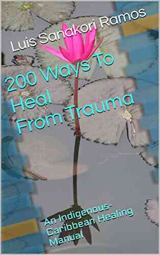 200 Ways To Heal From Trauma: An Indigenous Caribbean Healing Manual