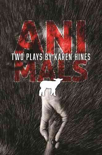 Animals: Two Plays Karen Hines