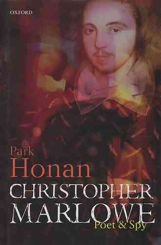 Christopher Marlowe: Poet Spy Park Honan