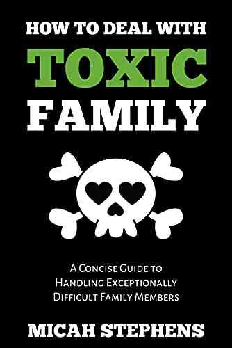 How To Deal With Toxic Family: A Concise Guide To Handling Exceptional Difficult Family Members