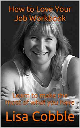 How To Love Your Job Workbook: Learn To Make The Most Of What You Have