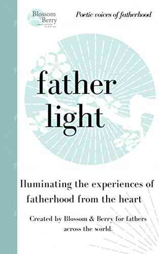 Father Light Poetic Voices Of Fatherhood Shared From The Heart