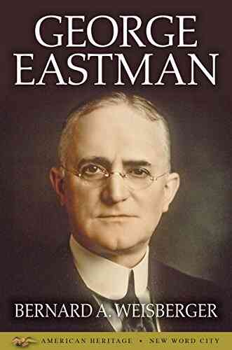 George Eastman Bernard A Weisberger