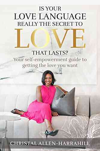Is Your Love Language Really The Secret To Love That Lasts?: Your Self Empowerment Guide To Getting The Love You Want