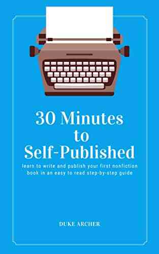 30 Minutes To Self Published: Learn To Write And Publish Your First Nonfiction In An Easy To Read Step By Step Guide