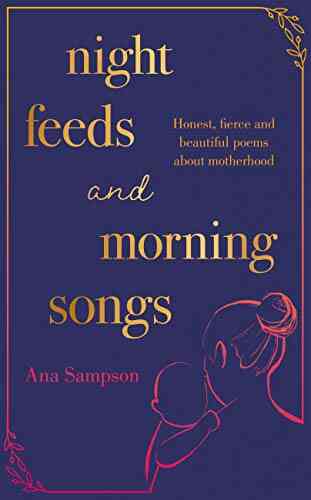 Night Feeds And Morning Songs: Honest Fierce And Beautiful Poems About Motherhood