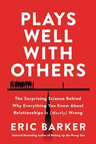 Plays Well With Others: The Surprising Science Behind Why Everything You Know About Relationships Is (Mostly) Wrong