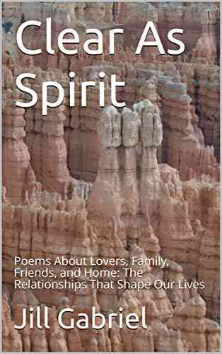 Clear As Spirit: Poems About Lovers Family Friends And Home: The Relationships That Shape Our Lives