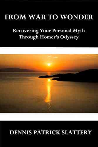 From War To Wonder: Recovering Your Personal Myth Through Homer S Odyssey