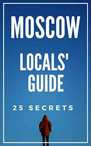 Moscow 25 Secrets 2020 The Locals Travel Guide For Your Trip To Moscow Russia: Skip The Tourist Traps And Explore Like A Local