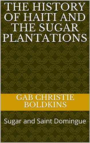 The History Of Haiti And The Sugar Plantations: Sugar And Saint Domingue
