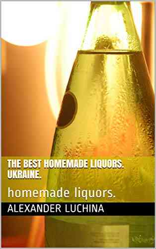 The Best Homemade Liquors Ukraine : Homemade Liquors