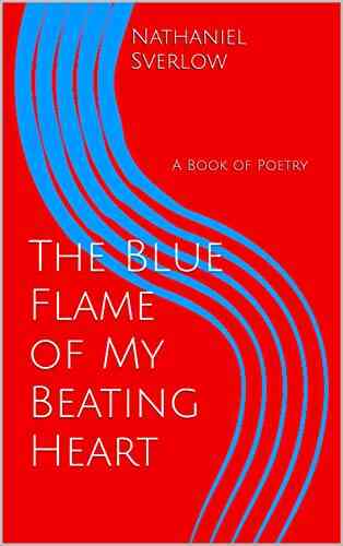 The Blue Flame of My Beating Heart: A of Poetry