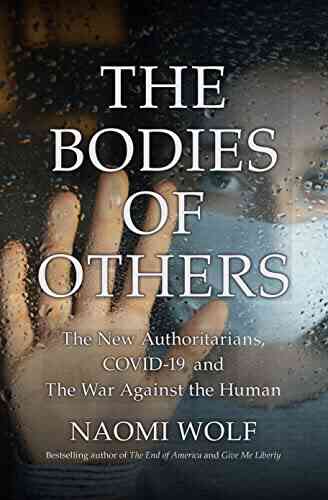 The Bodies Of Others: The New Authoritarians COVID 19 And The War Against The Human
