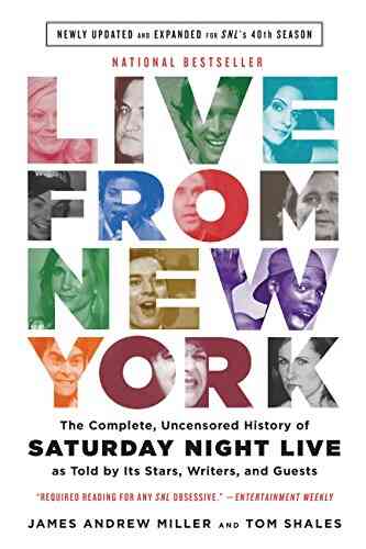 Live From New York: The Complete Uncensored History Of Saturday Night Live As Told By Its Stars Writers And Guests