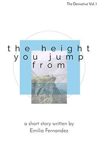 The Height You Jump From: A Short Story Written By Emilia Fernandez (The Derivative 1)