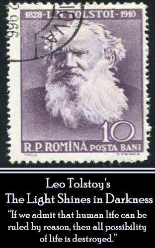 Leo Tolstoy The Light Shines In Darkness: If We Admit That Human Life Can Be Ruled By Reason Then All Possibility Of Life Is Destroyed