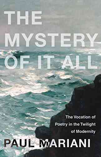 The Mystery Of It All: The Vocation Of Poetry In The Twilight Of Modernity (Paraclete Poetry)