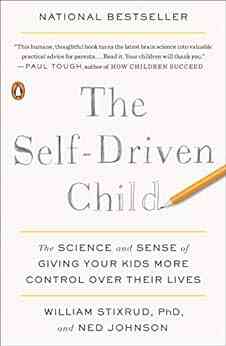 The Self Driven Child: The Science And Sense Of Giving Your Kids More Control Over Their Lives