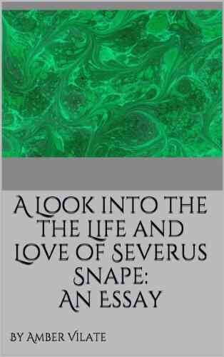 A Look Into The The Life And Love Of Severus Snape: An Essay