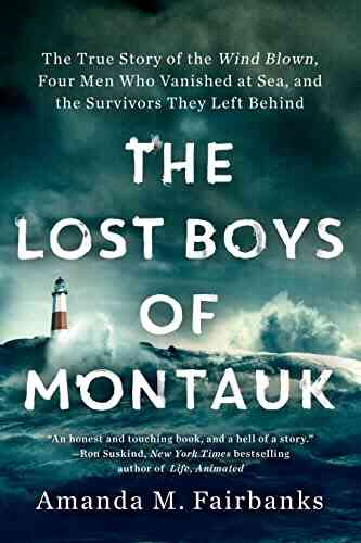 The Lost Boys Of Montauk: The True Story Of The Wind Blown Four Men Who Vanished At Sea And The Survivors They Left Behind