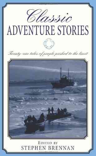 Classic Adventure Stories: Twenty One Tales Of People Pushed To The Limit (Classic): A Timeless Collection Of Gripping Yarns