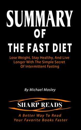 SUMMARY OF THE FAST DIET: Lose Weight Stay Healthy And Live Longer With The Simple Secret Of Intermittent Fasting By Michael Mosley A Better Way To Read More Quickly