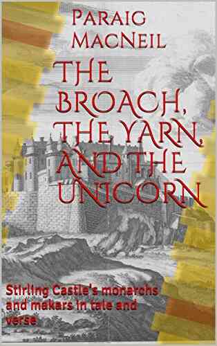 THE BROACH THE YARN AND THE UNICORN: Stirling Castle S Monarchs And Makars In Tale And Verse