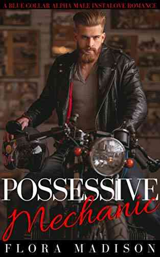 Possessive Mechanic: A Blue Collar Alpha Male Instalove Romance