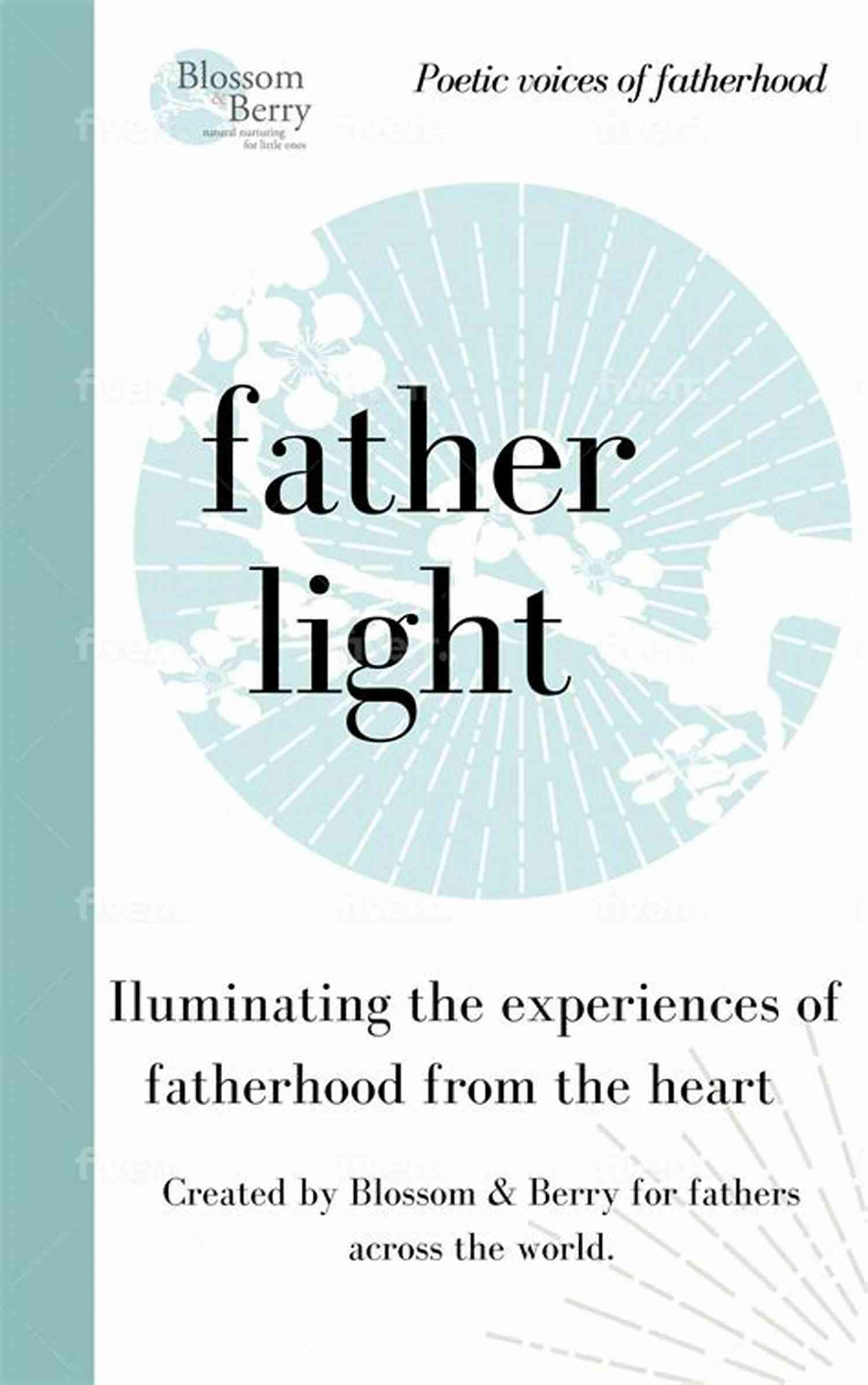 Father Light Poetic Voices Of Fatherhood Shared From The Heart Father Light Poetic Voices Of Fatherhood Shared From The Heart