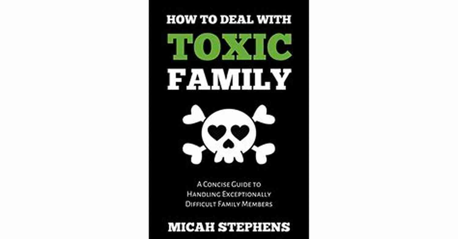 Guide To Handling Exceptional Difficult Family Members How To Deal With Toxic Family: A Concise Guide To Handling Exceptional Difficult Family Members