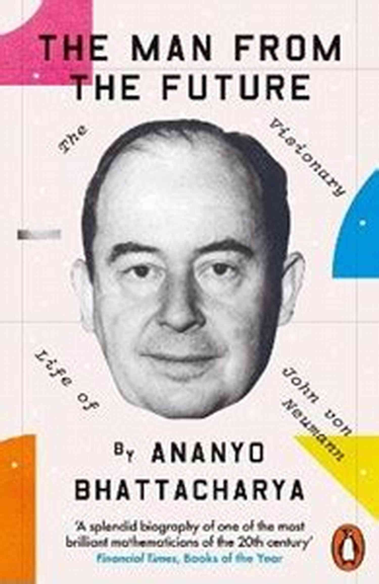 John Von Neumann The Visionary Behind Modern Computing The Man From The Future: The Visionary Life Of John Von Neumann