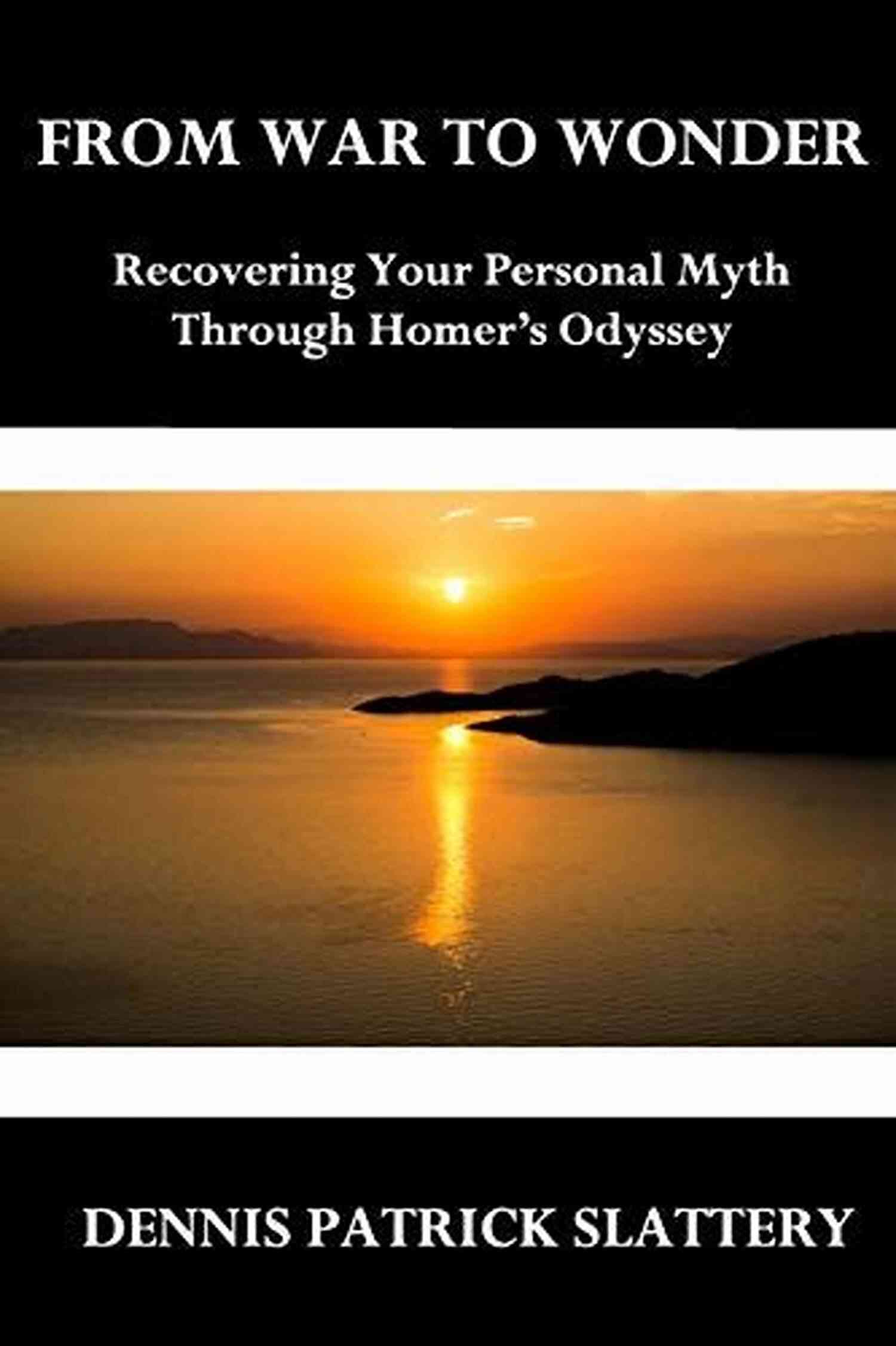 Recovering Your Personal Myth Through Homer Odyssey From War To Wonder: Recovering Your Personal Myth Through Homer S Odyssey