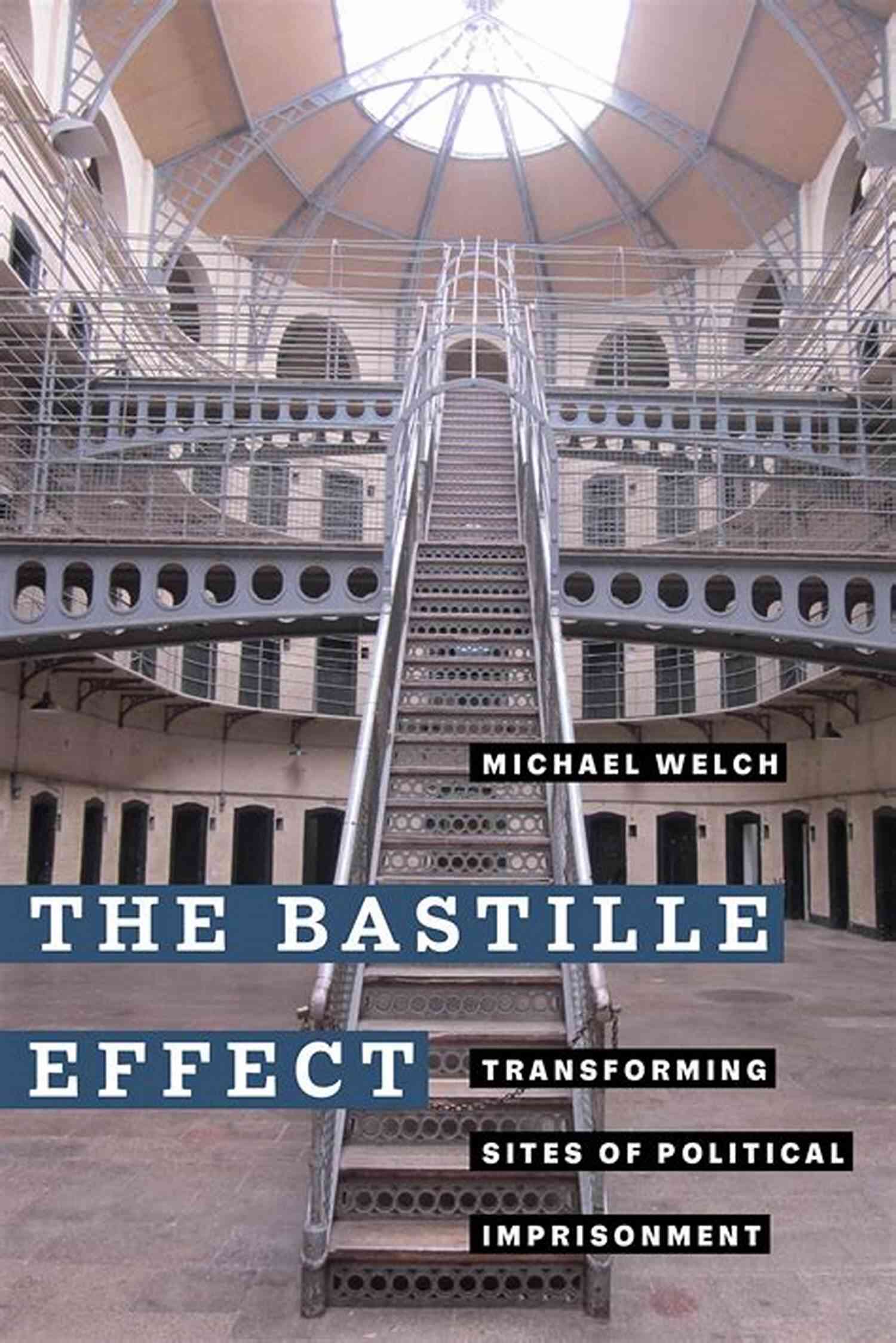 The Bastille Effect Transforming Sites Of Political Imprisonment The Bastille Effect: Transforming Sites Of Political Imprisonment